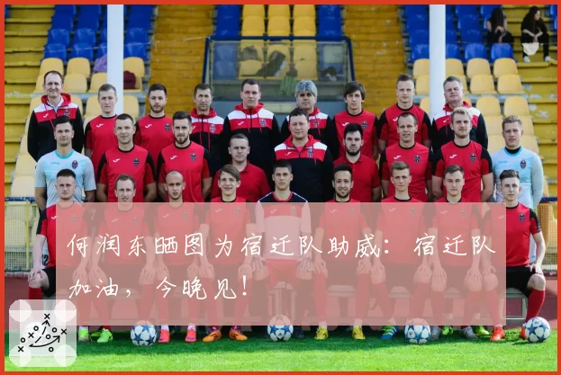 何润东晒图为宿迁队助威：宿迁队加油，今晚见！