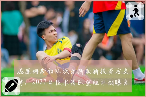威廉姆斯领队沃尔斯获新投资方支持,2027年技术团队重组计划曝光