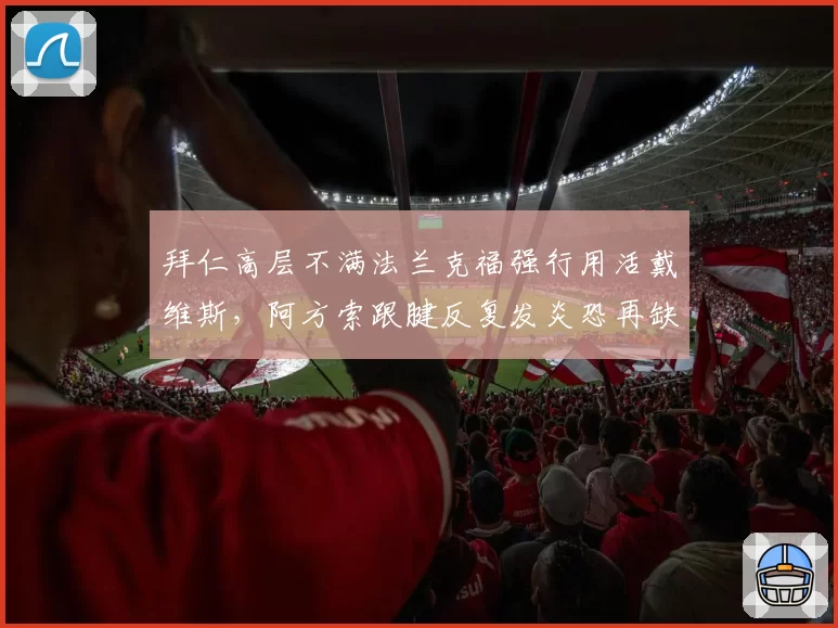 拜仁高层不满法兰克福强行用活戴维斯,阿方索跟腱反复发炎恐再缺席德甲揭幕战