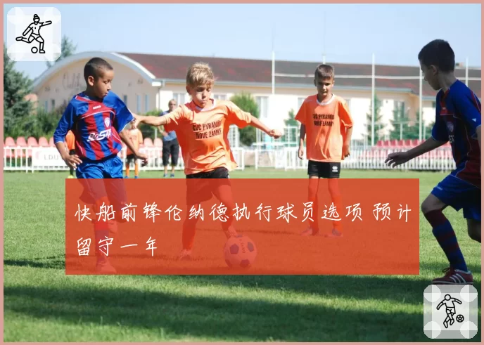 快船前锋伦纳德执行球员选项 预计留守一年